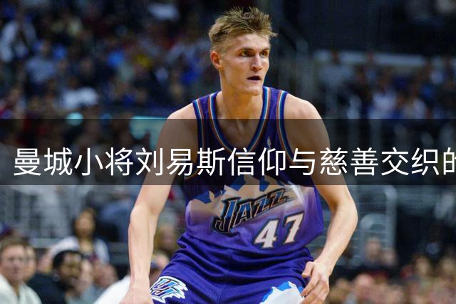 曼城小将刘易斯信仰与慈善交织的足球人生