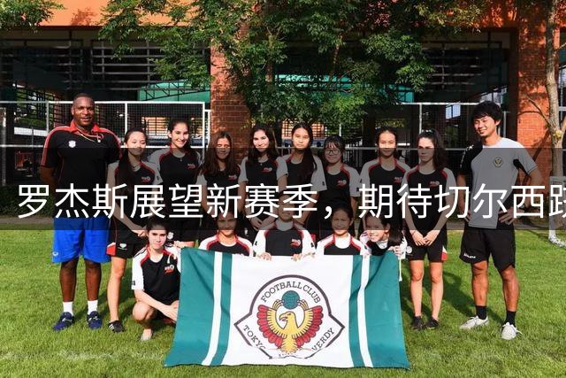 罗杰斯展望新赛季，期待切尔西跻身英超前列
